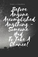 Take A Chance! Before Anyone Accomplished Anything - Someone  Had  To Take A Chance! clean&simple journal: Big Goals for 2020! take your chance Now! 1660731909 Book Cover