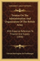 Treatise on the Administration and Organization of the British Army: With Especial References to Finance and Supply 1437356575 Book Cover