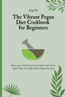 The Vibrant Pegan Diet Cookbook for Beginners: Boost your Health and Live better with these Super Easy and Affordable Pegan Recipes 1802694471 Book Cover