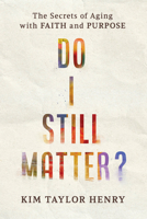 Do I Still Matter?: The Secrets of Aging with Faith and Purpose 1640703322 Book Cover