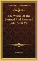 The Works Of The Learned And Reverend John Scott V2 116330669X Book Cover