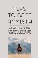 Tips To Beat Anxiety: A Self-Help Guide For Panic Disorder, Worry, And Anxiety: Anxiety Techniques null Book Cover