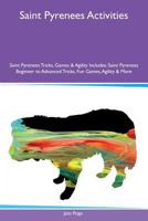 Saint Pyrenees Activities Saint Pyrenees Tricks, Games & Agility Includes: Saint Pyrenees Beginner to Advanced Tricks, Fun Games, Agility & More 1526924102 Book Cover