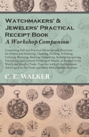 Watchmakers' and Jewelers' Practical Receipt Book. A Workshop Companion .. 1172583218 Book Cover