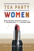 Tea Party Women: Mama Grizzlies, Grassroots Leaders, and the Changing Face of the American Right 1479866423 Book Cover