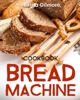 Bread Machine Cookbook: Easy Bread Machine Recipes to Save You Time While Having Fresh and Delicious Bread at Home B08QBY9L9Z Book Cover