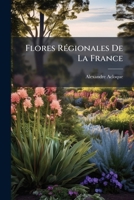 Flores Régionales De La France: Nord, Ouest, Sud-ouest Et Pyrénées, Région Méditerranéenne, Sud-est Et Alpes, Nord-est, Vosges Et Alsace, Centre, Envi 124636218X Book Cover