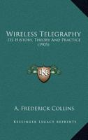 Wireless Telegraphy; its History, Theory and Practice 101685840X Book Cover