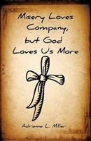 Misery Loves Company, But God Loves Us More 161579090X Book Cover