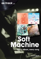 Soft Machine: Every Album, Every Song 1789522714 Book Cover