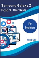 Samsung Galaxy Z Fold 7 User Guide For Beginners: A Complete Beginner-to-Pro Guide for Maximizing Your Galaxy Z Fold 7 B0FQ3RTSGS Book Cover