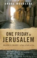 One Friday in Jerusalem: Walking to Calvary - A Tour, a Faith, a Life 0999249428 Book Cover
