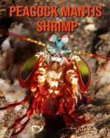 Peacock Mantis Shrimp: Amazing Facts about Peacock Mantis Shrimp B08LNL4D59 Book Cover