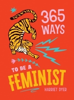 365 Ways to Be a Feminist: Meaningful Acts of Microfeminism to Empower Women Everywhere 1837998035 Book Cover
