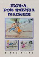 Toma, Por Mienta Madres! 146334063X Book Cover