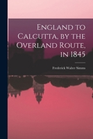 England to Calcutta, by the Overland Route, in 1845 1017881987 Book Cover