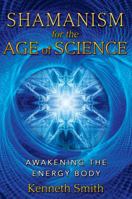 Shamanism for the Age of Science: Awakening the Energy Body 1591431190 Book Cover