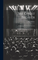 The Ghost Breaker: A Melodramatic Farce in Four Acts 1021472433 Book Cover