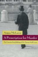 A Prescription for Murder: The Victorian Serial Killings of Dr. Thomas Neill Cream 0226560678 Book Cover