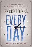 Exceptional Every Day: An Empowering Process to Unlock Your Why and Transform Your Life 1626346070 Book Cover