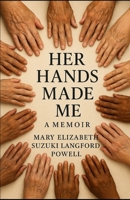 Her Hands Made Me: A Memoir (The Mary Chronicles) B0FF3BG1WW Book Cover