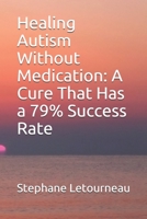 Healing Autism Without Medication: A Cure That Has a 79% Success Rate B088N51C38 Book Cover