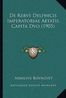 De Rebvs Delphicis Imperatoriae Aetatis Capita Dvo (1905) 1160409846 Book Cover