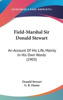 Field-Marshal Sir Donald Stewart, G.C.B., G.C.S.I., C.I.E: An Account of His Life, Mainly in His Own Words 117723727X Book Cover