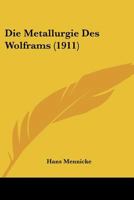 Die Metallurgie Des Wolframs (1911) 1166781828 Book Cover