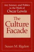 The Culture Facade: Art, Science, and Politics in the Work of Oscar Lewis 0252014952 Book Cover