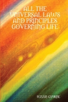ALL THE UNIVERSAL LAWS AND PRINCIPLES GOVERNING LIFE 0557437962 Book Cover