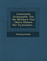 Lateinische Grammatik. Fur Die Mittlern Und Obern Klassen Der Gymnasien... 127361111X Book Cover