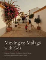 Moving to Málaga with Kids: Housing, Schools, Healthcare, Cost of Living & Everyday Life for International Families B0H9SJTHXR Book Cover