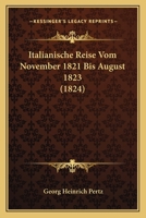 Italianische Reise Vom November 1821 Bis August 1823 (1824) 1160124604 Book Cover
