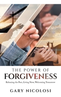 The Power of Forgiveness: Releasing the Past, Living Now, Welcoming Tomorrow 1470537133 Book Cover