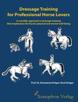 Dressage Training for Professional Horse Lovers: A Scientific Approach to Dressage Training That Emphasizes the Horse's Physical and Mental Well-Being 3980813460 Book Cover