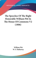 The Speeches Of The Right Honorable William Pitt In The House Of Commons V2 1164076205 Book Cover