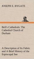 Bell's Cathedrals: The Cathedral Church of Durham A Description of Its Fabric and A Brief History of the Espiscopal See 9389701473 Book Cover