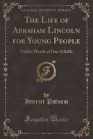 The life of Abraham Lincoln for young people: Told in words of one syllable 1015182356 Book Cover