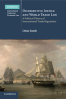 Distributive Justice and World Trade Law: A Political Theory of International Trade Regulation 1108402402 Book Cover