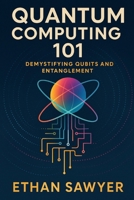 Quantum Computing 101: Demystifying Qubits and Entanglement B0F1YWWMPR Book Cover