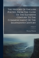 The History of English Poetry, from the Close of the Eleventh Century to the Commencement of the Eighteenth Century, Volume 3 1276645694 Book Cover