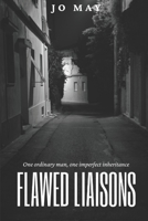 Flawed Liaisons: One Ordinary Man. One Imperfect Inheritance. 1507814054 Book Cover