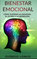 BIENESTAR EMOCIONAL: Cómo superar la ansiedad, el estrés y la depresión 1703166353 Book Cover