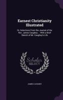 Earnest Christianity Illustrated: Or Selections From The Journal Of The Reverend James Caughey 1246149087 Book Cover