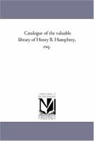 Catalogue of the valuable library of Henry B. Humphrey, esq. 1425549942 Book Cover