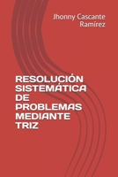 RESOLUCIÓN SISTEMÁTICA DE PROBLEMAS MEDIANTE TRIZ B08T7R4Q5C Book Cover