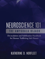 Neuroscience 101: The Amygdala Hijack: De-escalation and Stabilization Handbook for Human Trafficking Safe Houses 165978350X Book Cover