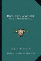Richard Wagner: His Life And His Dramas 1432565540 Book Cover