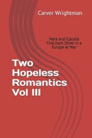 Two Hopeless Romantics Vol III: Mark and Claudia Find Each other in a Europe at war 1687785074 Book Cover
